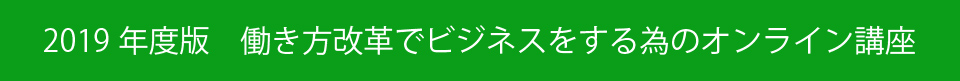 2019年度版　働き方改革でビジネスをする為のオンライン講座