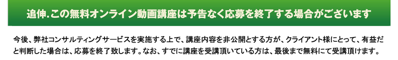 追伸.この無料オンライン動画講座は予告なく応募を終了する場合がございます